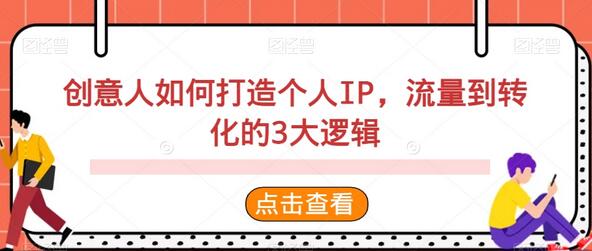 创意人如何打造个人IP，流量到转化的3大逻辑-七哥资源网 - 全网最全创业项目资源