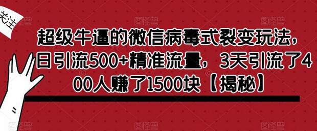 超级牛逼的微信病毒式裂变玩法，日引流500+精准流量，3天引流了400人赚了1500块-七哥资源网 - 全网最全创业项目资源