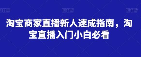 淘宝商家直播新人速成指南，淘宝直播入门小白必看-七哥资源网 - 全网最全创业项目资源