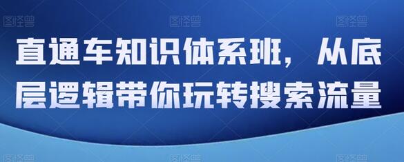 直通车知识体系班，从底层逻辑带你玩转搜索流量-七哥资源网 - 全网最全创业项目资源