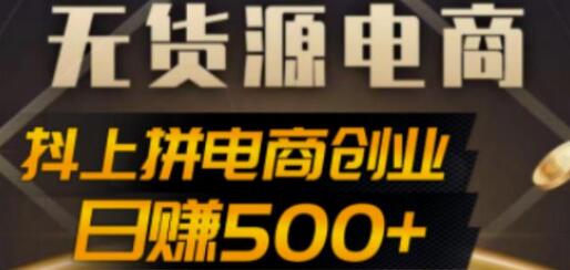 抖上拼无货源电商创业项目、外面收费12800，日赚500+的案例解析参考-七哥资源网 - 全网最全创业项目资源