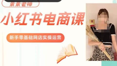 景景小红书电商新手实操课程，新手零基础网店实操运营-七哥资源网 - 全网最全创业项目资源