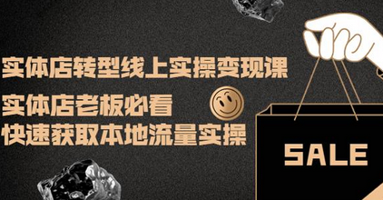实体店转型线上实操变现课：实体店老板必看，快速获取本地流量实操-七哥资源网 - 全网最全创业项目资源