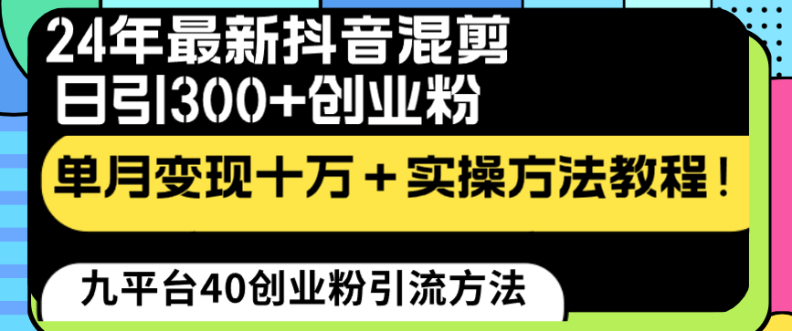 24年最新抖音混剪日引300+创业粉“割韭菜”单月变现十万+实操教程-七哥资源网 - 全网最全创业项目资源