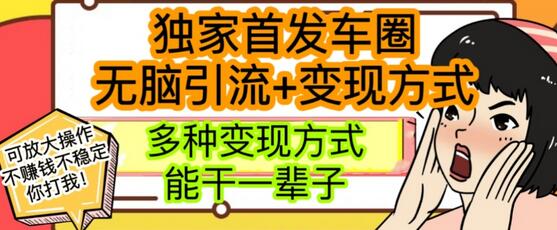 最新独家日入过千车圈暴力引流变现详解-七哥资源网 - 全网最全创业项目资源