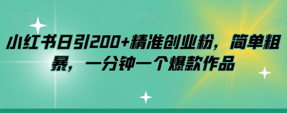 小红书日引200+精准创业粉，简单粗暴，一分钟一个爆款作品-七哥资源网 - 全网最全创业项目资源