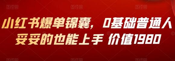 小红书爆单锦囊，0基础普通人妥妥的也能上手 价值1980-七哥资源网 - 全网最全创业项目资源