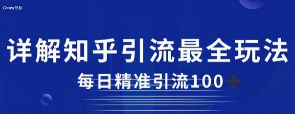 详解知乎引流最全玩法，每日精准引流100+-七哥资源网 - 全网最全创业项目资源