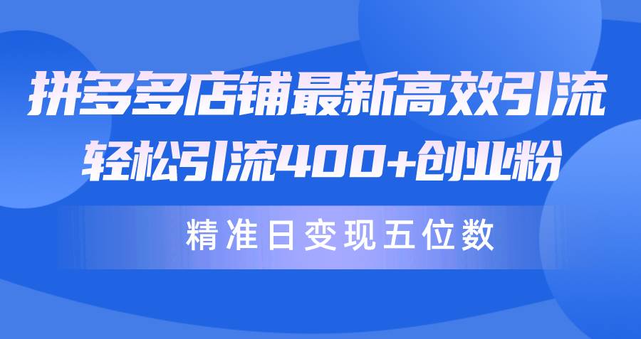 拼多多店铺最新高效引流术，轻松引流400+创业粉，精准日变现五位数！-七哥资源网 - 全网最全创业项目资源