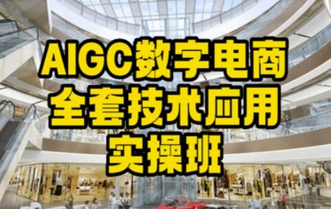 AIGC数字电商全套技术应用实操班，轻松打造高效电商-七哥资源网 - 全网最全创业项目资源