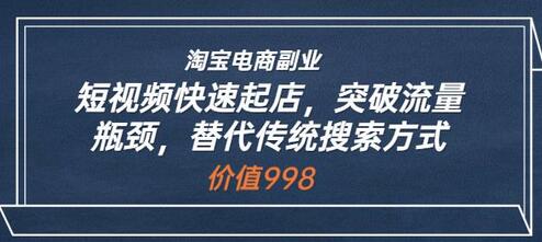 淘宝电商副业：短视频快速起店，突破流量瓶颈，替代传统搜索方式-七哥资源网 - 全网最全创业项目资源