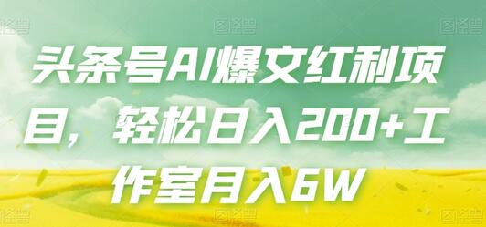 头条号AI爆文红利项目，轻松日入200+工作室月入6W-七哥资源网 - 全网最全创业项目资源