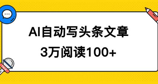 AI自动写头条号爆文拿收益，3w阅读100块，可多号发爆文-七哥资源网 - 全网最全创业项目资源