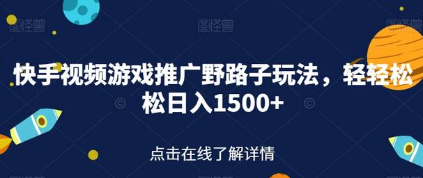 快手视频游戏推广野路子玩法，轻轻松松日入1500+-七哥资源网 - 全网最全创业项目资源