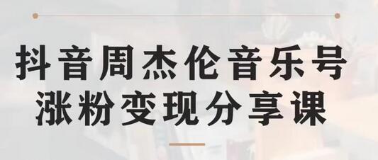 副业拆解：抖音杰伦音乐号涨粉变现项目，视频版一条龙实操玩法分享给你-七哥资源网 - 全网最全创业项目资源
