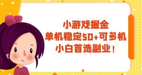 小游戏掘金，单机稳定50+，可多机，小白首选副业！-七哥资源网 - 全网最全创业项目资源