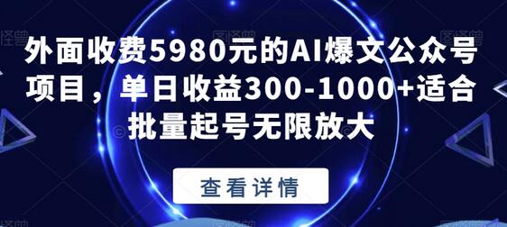 外面收费5980元的AI爆文公众号项目，单日收益300-1000+适合批量起号无限放大-七哥资源网 - 全网最全创业项目资源