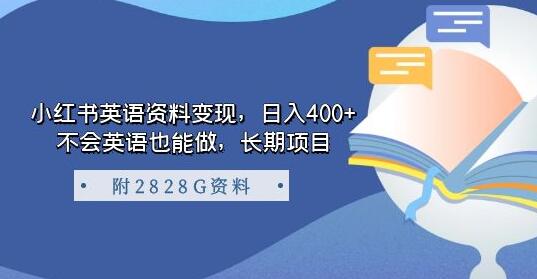 小红书英语资料变现，日入400+，不会英语也能做，长期项目（附2828G资料）-七哥资源网 - 全网最全创业项目资源