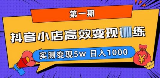 抖音小店高效变现训练营（第一期）,实测变现5w，日入1000【揭秘】-七哥资源网 - 全网最全创业项目资源