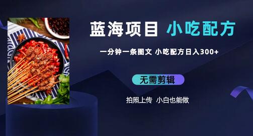 蓝海项目一分钟一条图文作品-日入300+小吃配方项目（附 684G小吃配方）-七哥资源网 - 全网最全创业项目资源