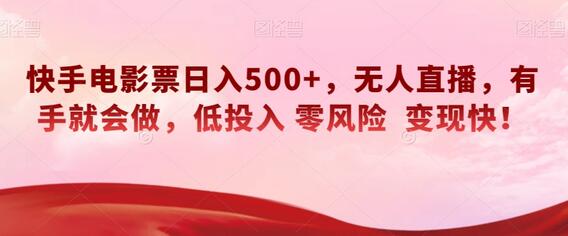快手电影票日入500+，无人直播，有手就会做，低投入零风险变现快！-七哥资源网 - 全网最全创业项目资源