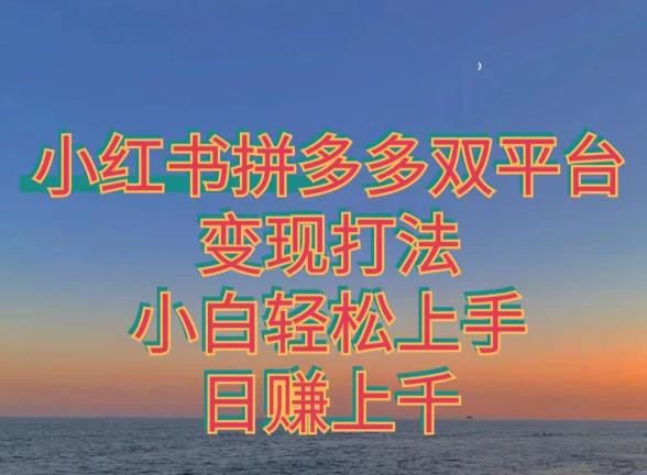 拼多多小红书双平台变现打法，小白轻松上手-七哥资源网 - 全网最全创业项目资源