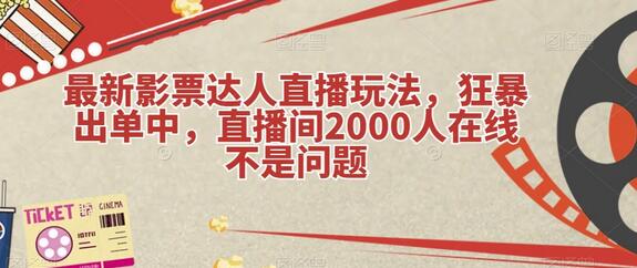 最新影票达人直播玩法，狂暴出单中，直播间2000人在线不是问题-七哥资源网 - 全网最全创业项目资源
