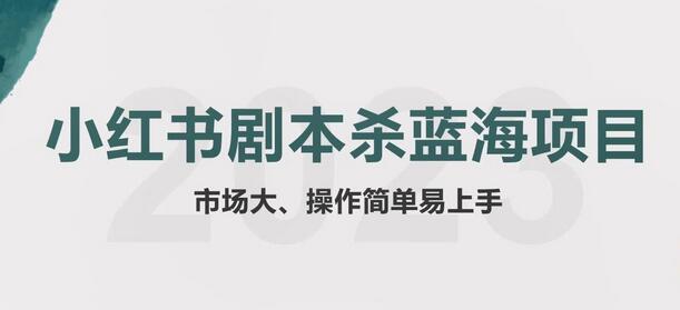 拆解小红书蓝海赛道：剧本杀副业项目，玩法思路一条龙分享给你【1节视频】-七哥资源网 - 全网最全创业项目资源