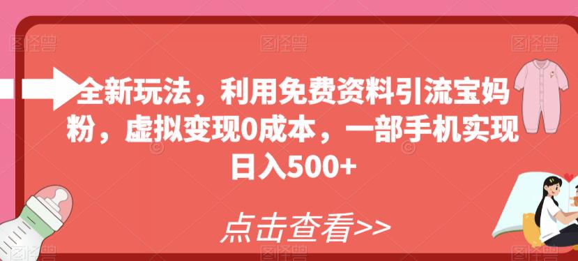 全新玩法，利用免费资料引流宝妈粉，虚拟变现0成本，一部手机实现日入500+-七哥资源网 - 全网最全创业项目资源