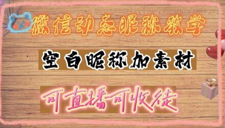 微信动态昵称设置方法，可抖音直播引流，日赚上百【详细视频教程+素材】-七哥资源网 - 全网最全创业项目资源