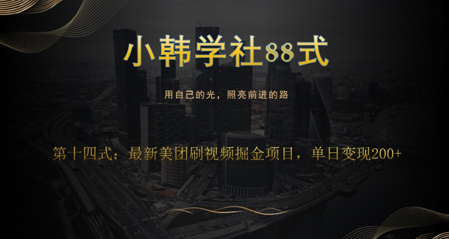 小韩学社88式第十四式：最新美团视频掘金项目-七哥资源网 - 全网最全创业项目资源