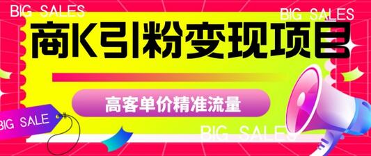 商K引粉变现项目，高客单价精准流量-七哥资源网 - 全网最全创业项目资源