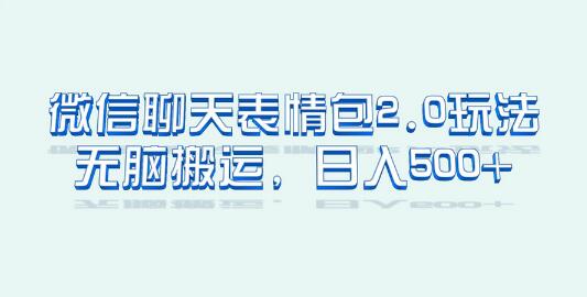 微信聊天表情包2.0新玩法，适合小白 无脑搬运。仅凭一部手机，轻松日入500+-七哥资源网 - 全网最全创业项目资源