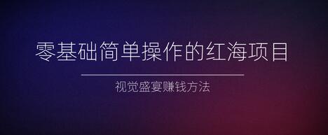 零基础简单操作的红海项目，视觉盛宴赚钱方法【视频教程】-七哥资源网 - 全网最全创业项目资源