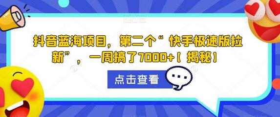 抖音蓝海项目，第二个“快手极速版拉新”，一周搞了7000+-七哥资源网 - 全网最全创业项目资源