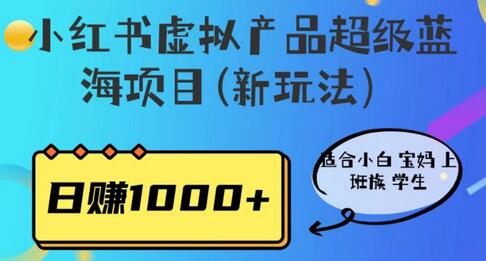 小红书虚拟产品超级蓝海项目(新玩法）适合小白宝妈上班族学生，日赚1000+-七哥资源网 - 全网最全创业项目资源