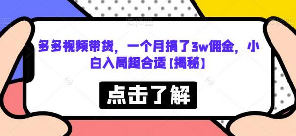 多多视频带货，一个月搞了3w佣金，小白入局超合适-七哥资源网 - 全网最全创业项目资源