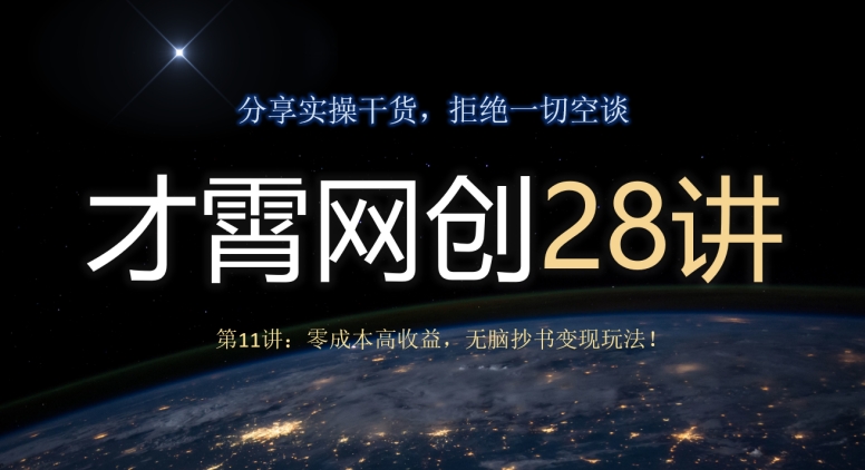 才霄网创28讲第11讲：零成本高收益，无脑抄书变现玩法！-七哥资源网 - 全网最全创业项目资源