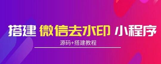 搭建微信去水印小程序，带流量主，支持全球验证码发放【源码+搭建教程】-七哥资源网 - 全网最全创业项目资源