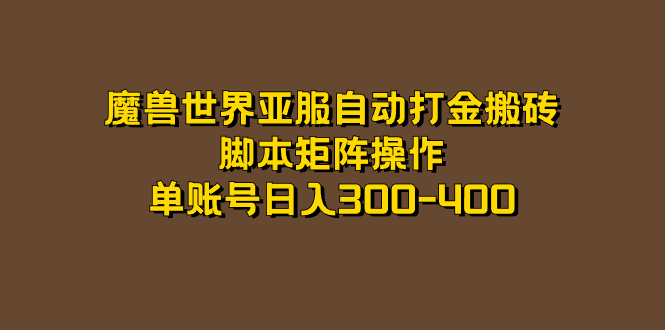 魔兽世界亚服自动打金搬砖，脚本矩阵操作，单账号日入300-400-七哥资源网 - 全网最全创业项目资源