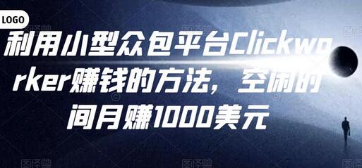 利用小型众包平台Clickworker赚钱的方法，空闲时间月赚1000美元-七哥资源网 - 全网最全创业项目资源