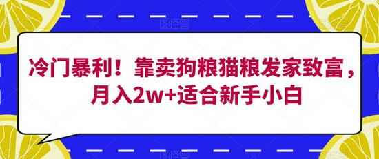 冷门暴利！靠卖狗粮猫粮发家致富，月入2w+适合新手小白-七哥资源网 - 全网最全创业项目资源