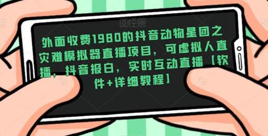 外面收费1980的抖音动物星团之灾难模拟器直播项目，可虚拟人直播，抖音报白，实时互动直播【软件+详细教程】-七哥资源网 - 全网最全创业项目资源