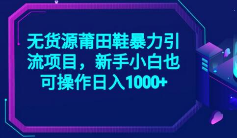 2023无货源莆田鞋暴力引流项目，新手小白也可实操日入1000+-七哥资源网 - 全网最全创业项目资源