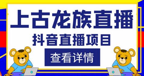 外面收费1980的抖音上古龙族直播项目，可虚拟人直播，抖音报白，实时互动直播-七哥资源网 - 全网最全创业项目资源