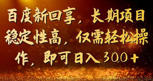 百度新回享，长期项目稳定性高，仅需轻松操作，即可日入300+-七哥资源网 - 全网最全创业项目资源