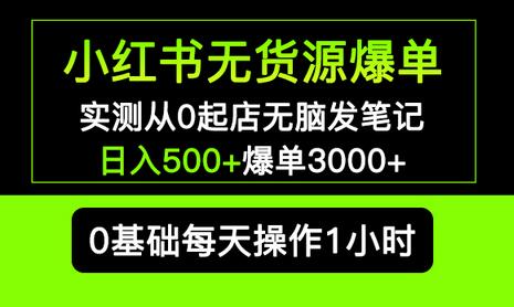 小红书无货源爆单 实测从0起店无脑发笔记 日入500+爆单3000+长期项目可多店-七哥资源网 - 全网最全创业项目资源