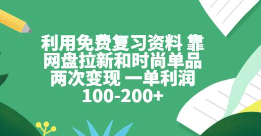 利用免费复习资料 靠网盘拉新和时尚单品两次变现 一单利润100-200+-七哥资源网 - 全网最全创业项目资源