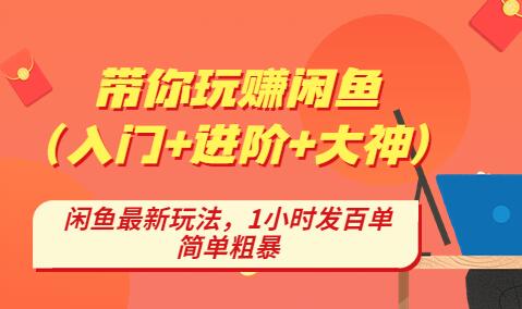 后浪带你纵横闲鱼（入门+进阶+大神），闲鱼最新玩法，简单粗暴-七哥资源网 - 全网最全创业项目资源