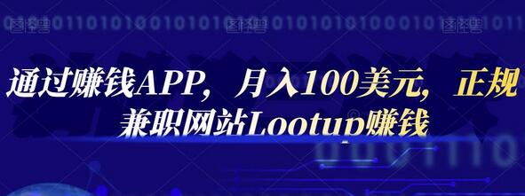 通过赚钱APP，月入100美元，正规兼职网站Lootup赚钱-七哥资源网 - 全网最全创业项目资源